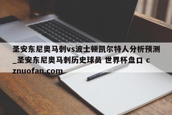 圣安东尼奥马刺vs波士顿凯尔特人分析预测_圣安东尼奥马刺历史球员 世界杯盘口 cznuofan.com