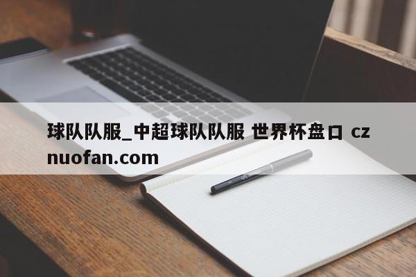 球队队服_中超球队队服 世界杯盘口 cznuofan.com